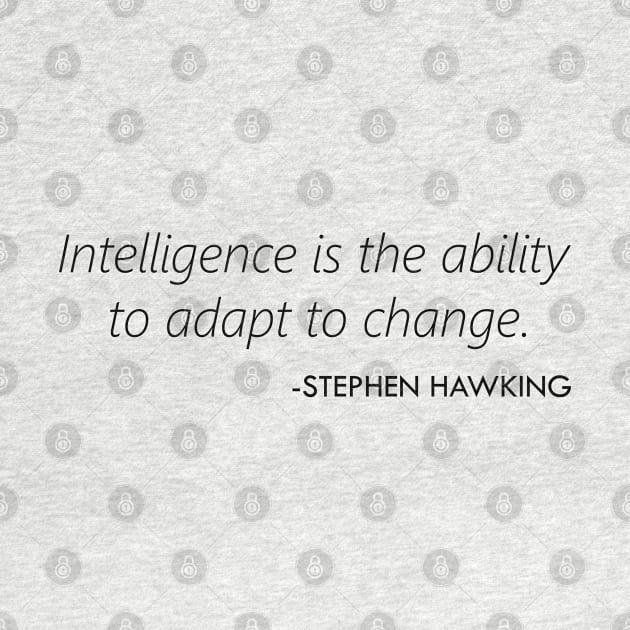 "Intelligence is the ability to adapt to change." - Stephen Hawking by Everyday Inspiration